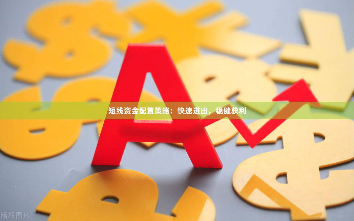短线资金配置策略：快速进出，稳健获利