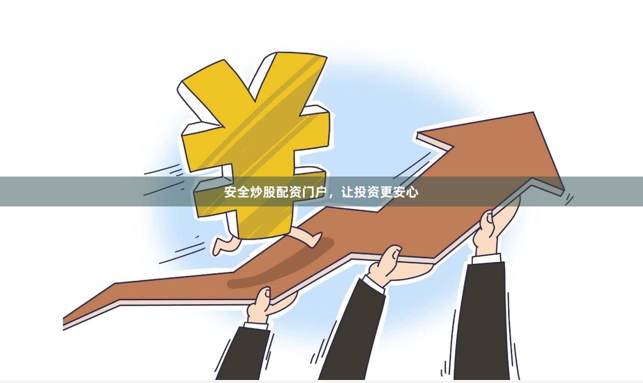 安全炒股配资门户，让投资更安心