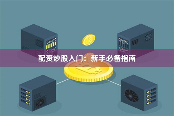 配资炒股入门：新手必备指南