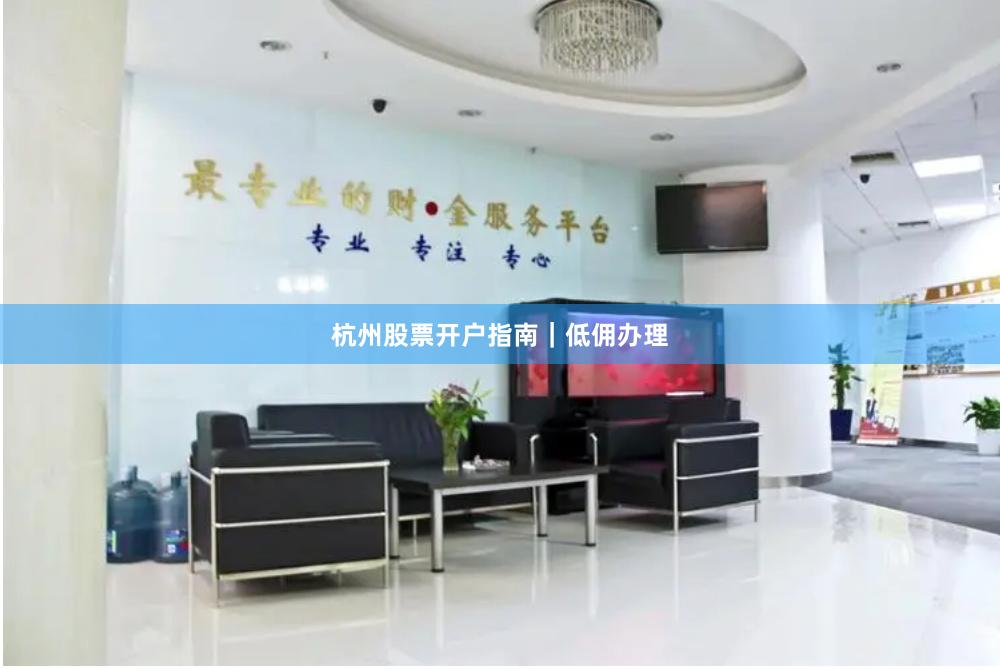 杭州股票开户指南｜低佣办理